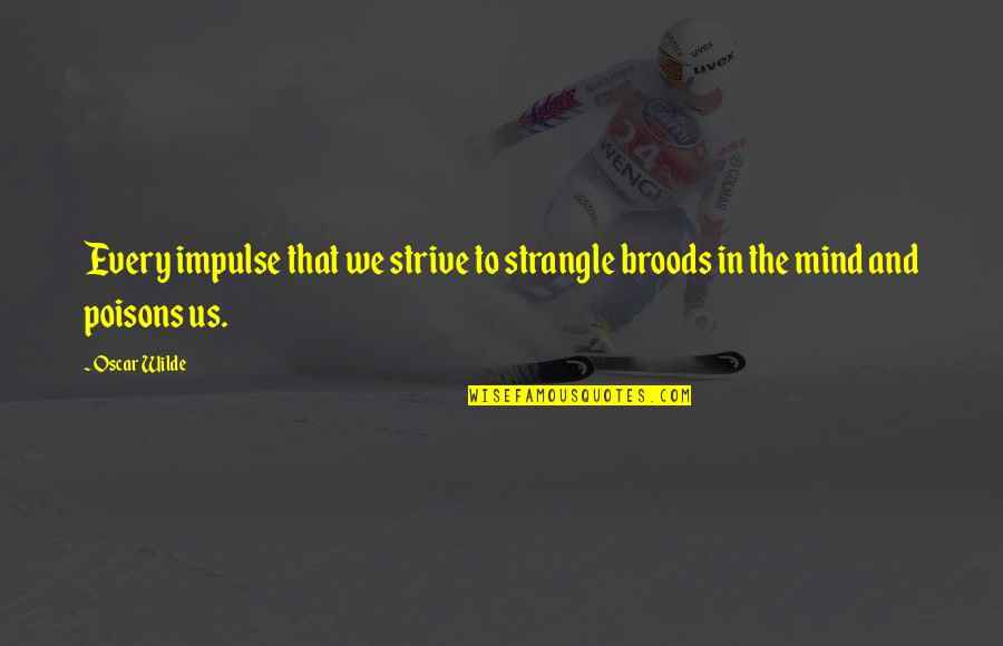 Sohaila Quotes By Oscar Wilde: Every impulse that we strive to strangle broods