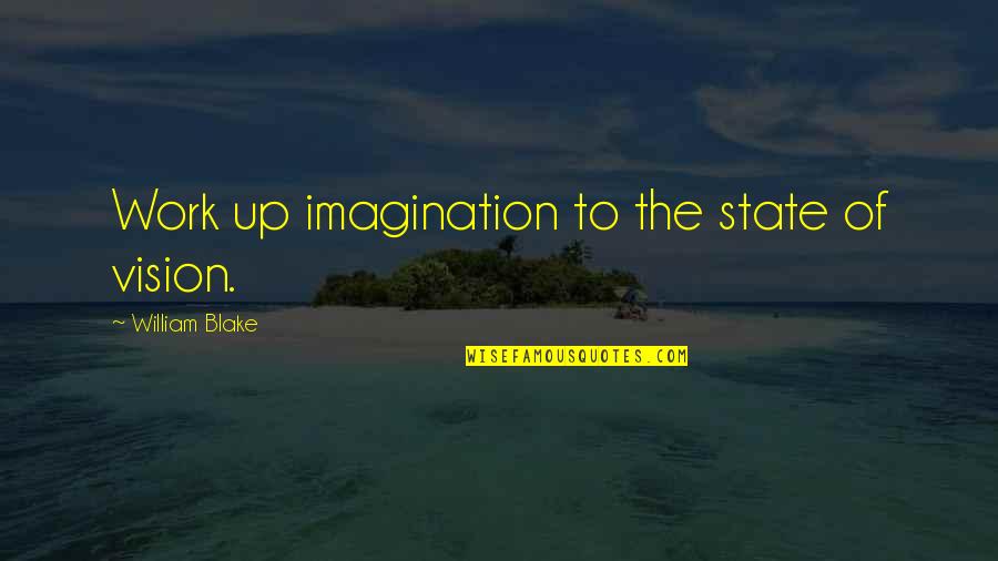 Sohan Lal Quotes By William Blake: Work up imagination to the state of vision.