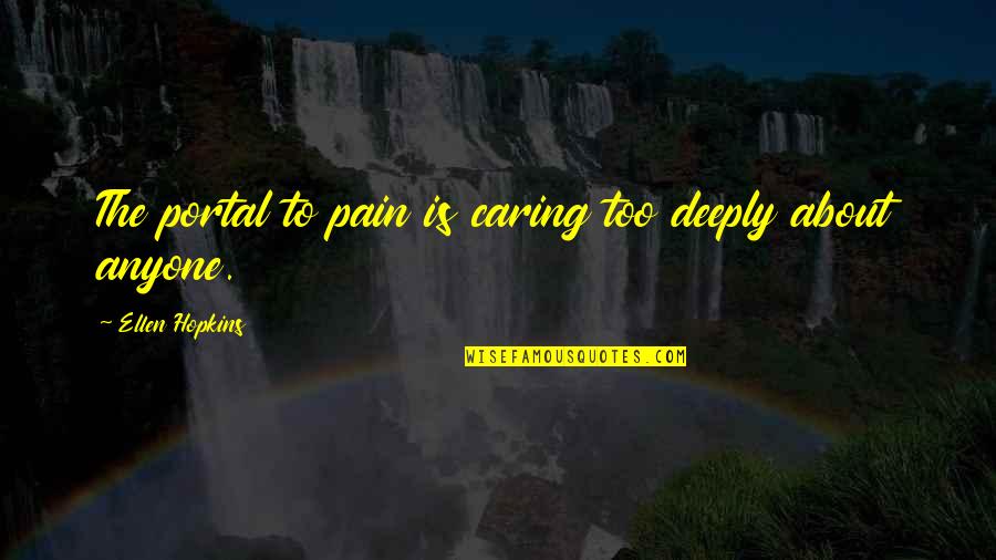 Sohan Lal Trivedi Quotes By Ellen Hopkins: The portal to pain is caring too deeply Sohan Lal Trivedi Quotes By Ellen Hopkins: The portal to pain is caring too deeply