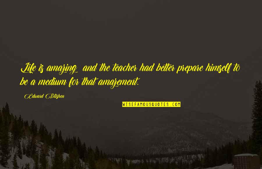 Sohan Singh Bhakna Quotes By Edward Blishen: Life is amazing: and the teacher had better Sohan Singh Bhakna Quotes By Edward Blishen: Life is amazing: and the teacher had better