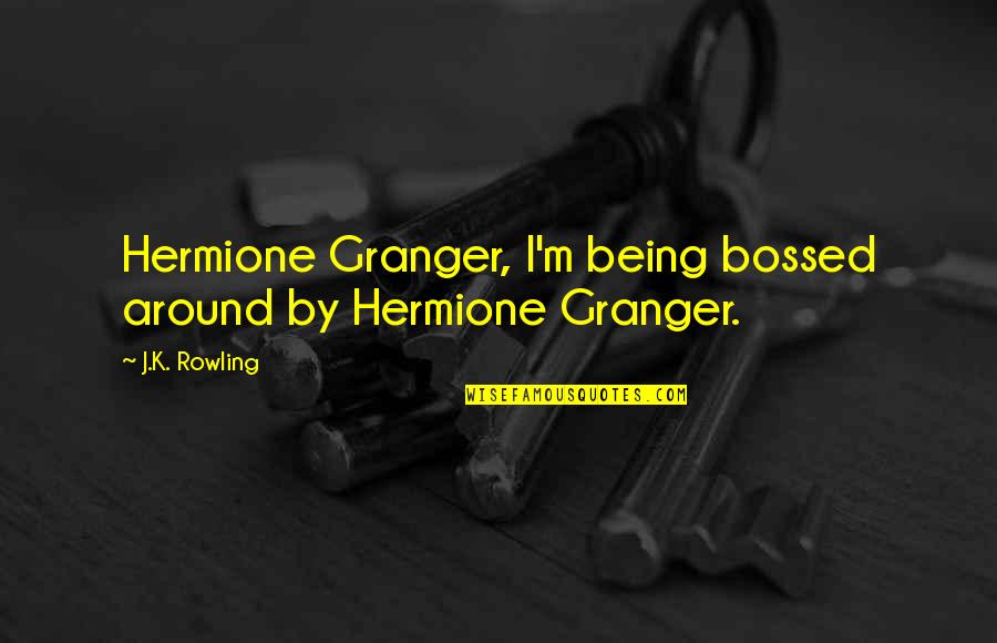 Sohane Quotes By J.K. Rowling: Hermione Granger, I'm being bossed around by Hermione