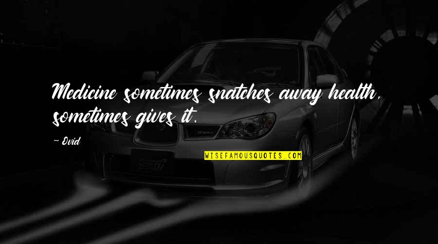 Sohane Quotes By Ovid: Medicine sometimes snatches away health, sometimes gives it.