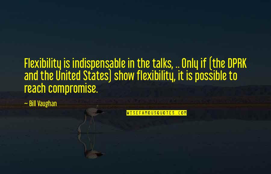 Sohani Holland Quotes By Bill Vaughan: Flexibility is indispensable in the talks, .. Only Sohani Holland Quotes By Bill Vaughan: Flexibility is indispensable in the talks, .. Only