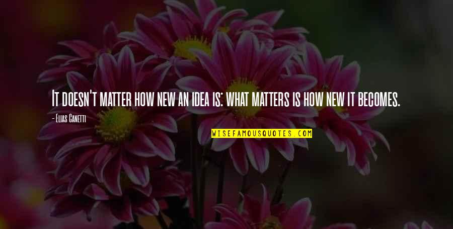 Sohanlal Dwivedi Poems In Hindi Quotes By Elias Canetti: It doesn't matter how new an idea is: