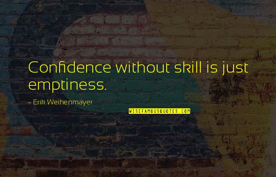 Sohanlal Dwivedi Quotes By Erik Weihenmayer: Confidence without skill is just emptiness.