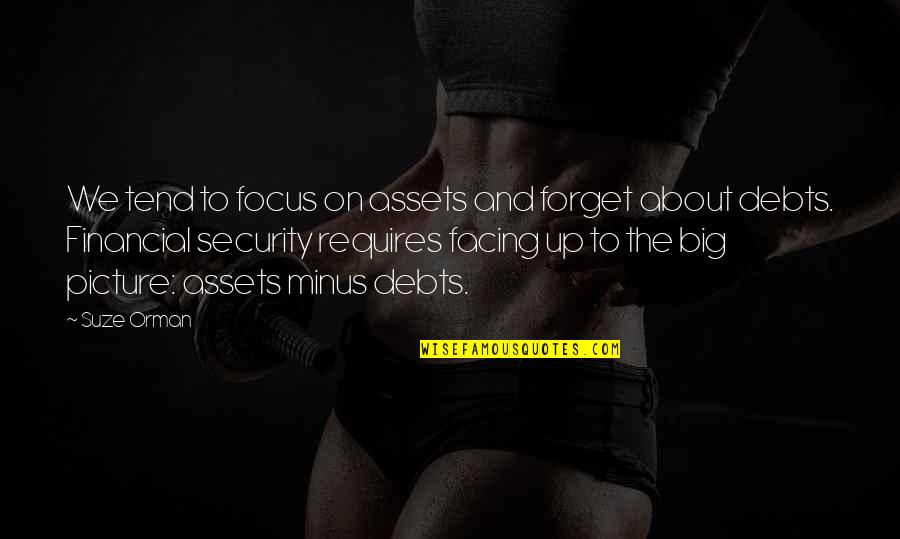 Sohase Mondd Quotes By Suze Orman: We tend to focus on assets and forget Sohase Mondd Quotes By Suze Orman: We tend to focus on assets and forget