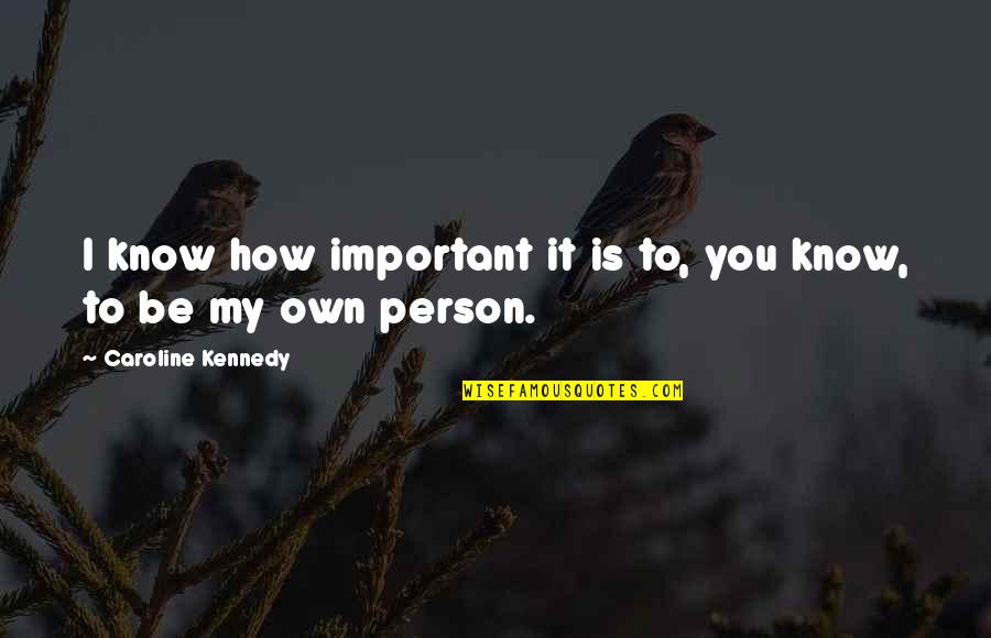 Sohasem R Quotes By Caroline Kennedy: I know how important it is to, you