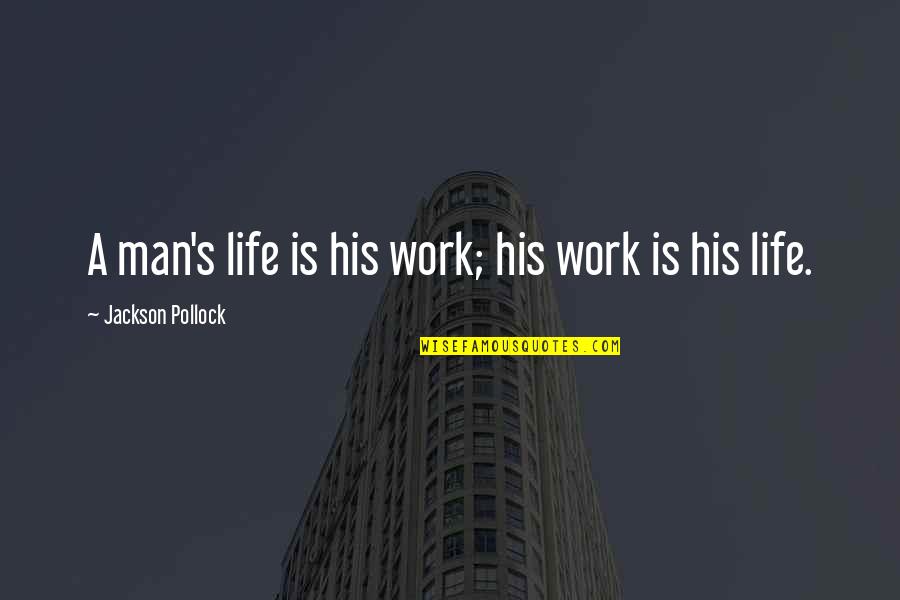 Soheil Najibi Quotes By Jackson Pollock: A man's life is his work; his work Soheil Najibi Quotes By Jackson Pollock: A man's life is his work; his work