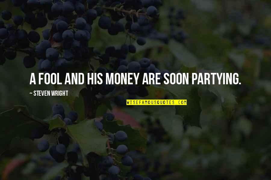 Soheil Quotes By Steven Wright: A fool and his money are soon partying.