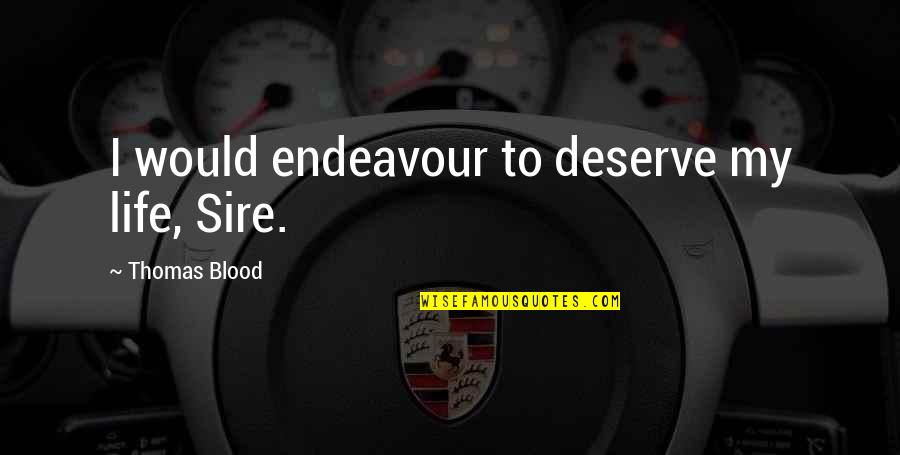 Soheil Vahedi Quotes By Thomas Blood: I would endeavour to deserve my life, Sire. Soheil Vahedi Quotes By Thomas Blood: I would endeavour to deserve my life, Sire.
