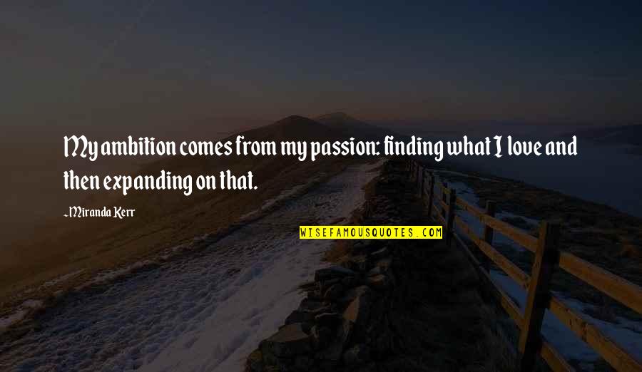 Soheila Azizi Quotes By Miranda Kerr: My ambition comes from my passion: finding what