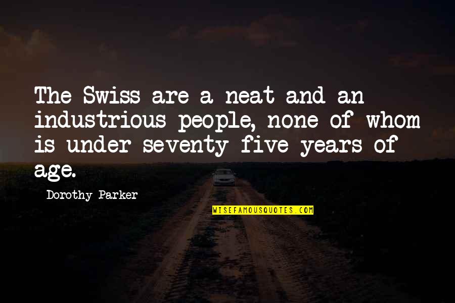 Soheila Sharf Quotes By Dorothy Parker: The Swiss are a neat and an industrious Soheila Sharf Quotes By Dorothy Parker: The Swiss are a neat and an industrious