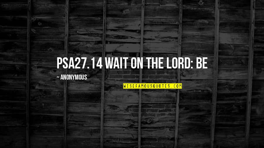 Soheili Quotes By Anonymous: PSA27.14 Wait on the LORD: be Soheili Quotes By Anonymous: PSA27.14 Wait on the LORD: be