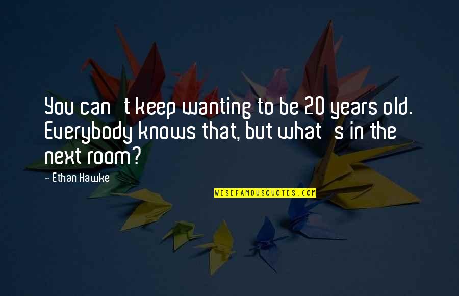 Soheili Quotes By Ethan Hawke: You can't keep wanting to be 20 years Soheili Quotes By Ethan Hawke: You can't keep wanting to be 20 years