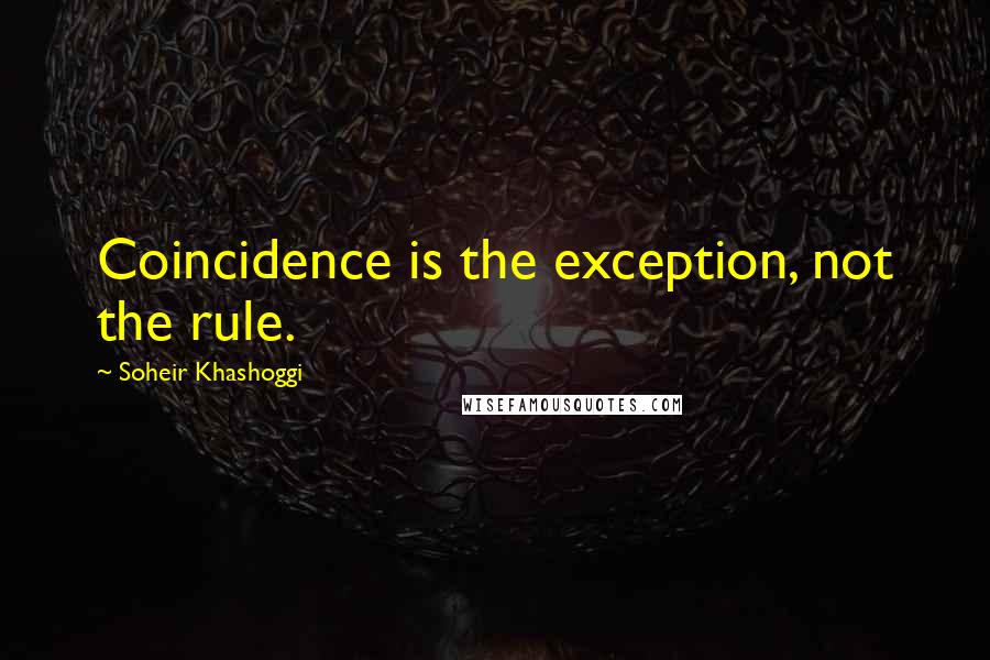 Soheir Khashoggi quotes: Coincidence is the exception, not the rule.