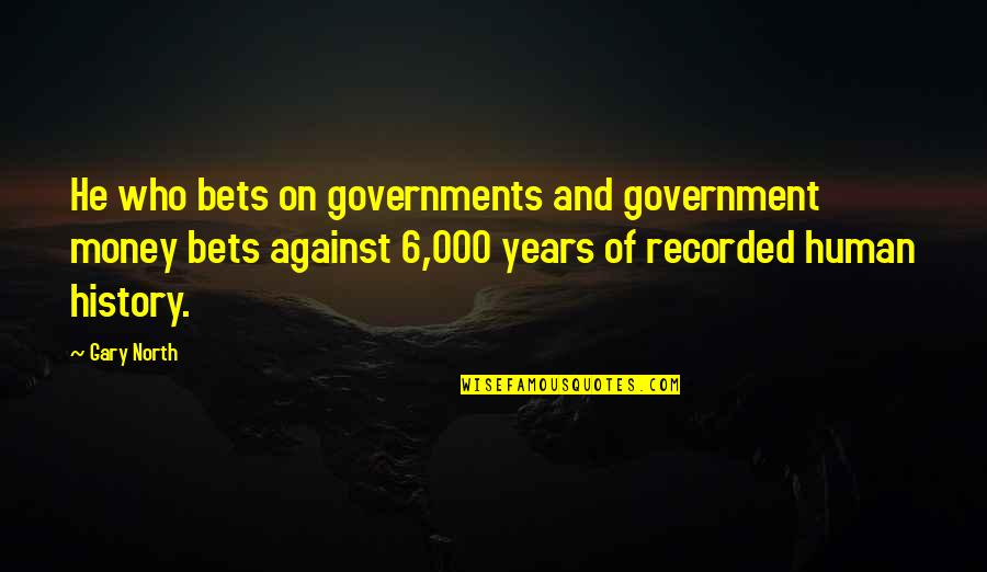 Sohel Taj Quotes By Gary North: He who bets on governments and government money Sohel Taj Quotes By Gary North: He who bets on governments and government money