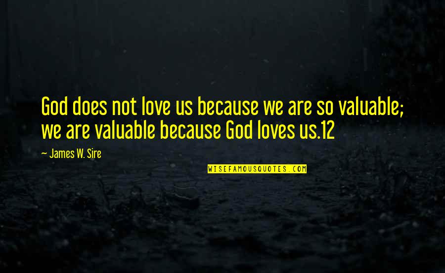Sohel Taj Quotes By James W. Sire: God does not love us because we are Sohel Taj Quotes By James W. Sire: God does not love us because we are