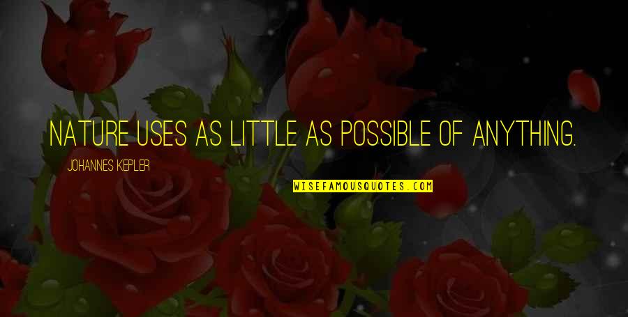Sohel Taj Quotes By Johannes Kepler: Nature uses as little as possible of anything. Sohel Taj Quotes By Johannes Kepler: Nature uses as little as possible of anything.