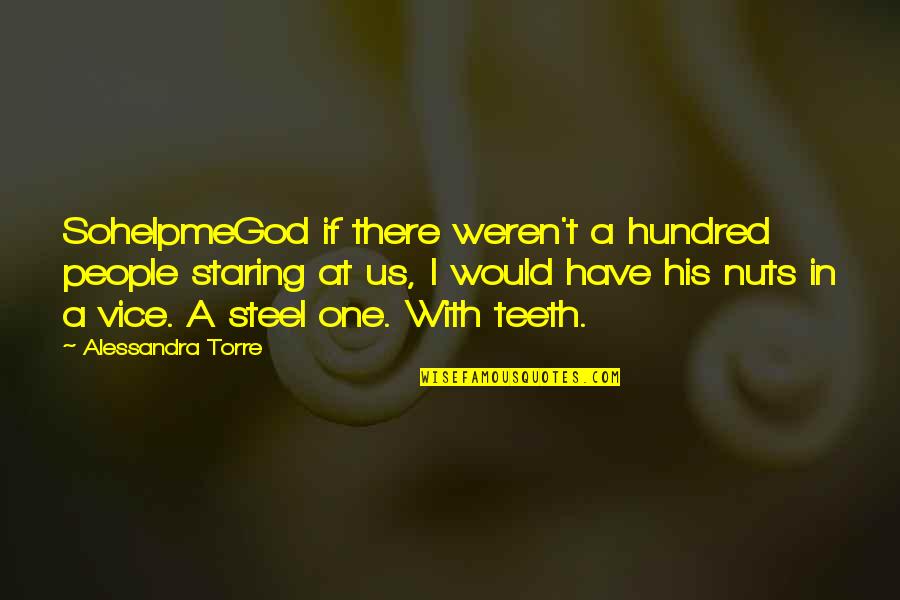 Sohelpmegod Quotes By Alessandra Torre: SohelpmeGod if there weren't a hundred people staring