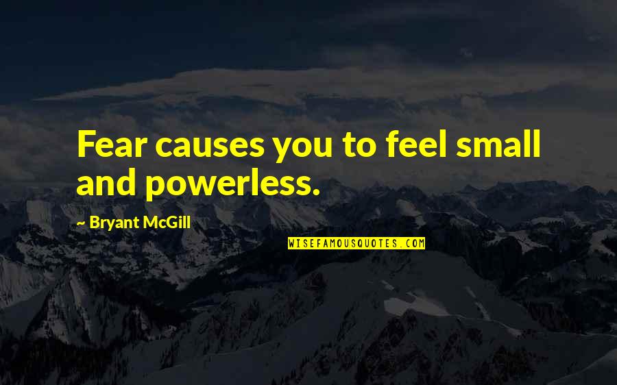 Sohelpmegod Quotes By Bryant McGill: Fear causes you to feel small and powerless.