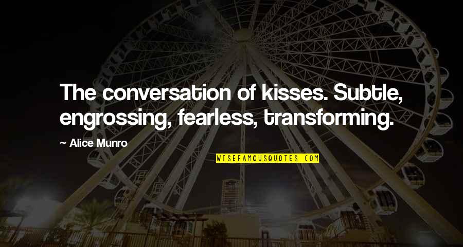 Soher Quotes By Alice Munro: The conversation of kisses. Subtle, engrossing, fearless, transforming.