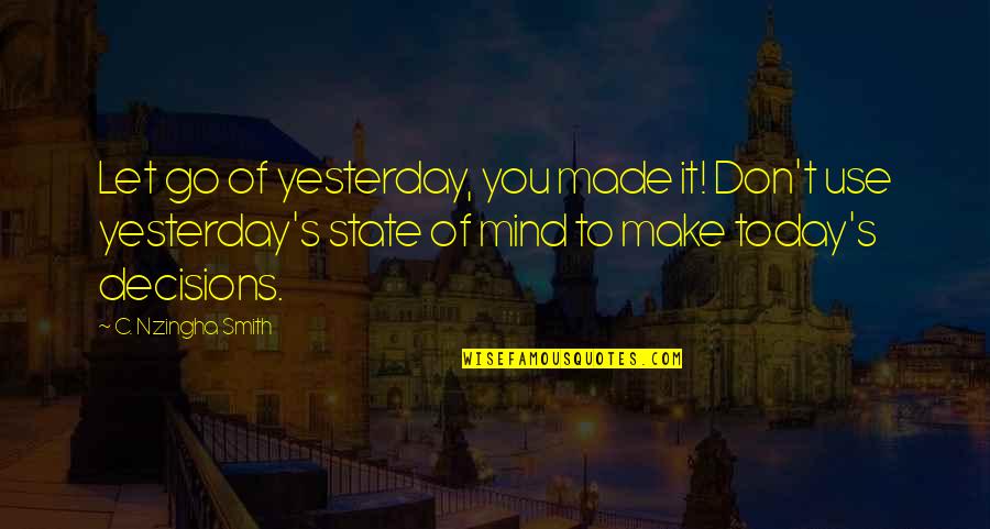 Soheyla Dixon Quotes By C. Nzingha Smith: Let go of yesterday, you made it! Don't Soheyla Dixon Quotes By C. Nzingha Smith: Let go of yesterday, you made it! Don't