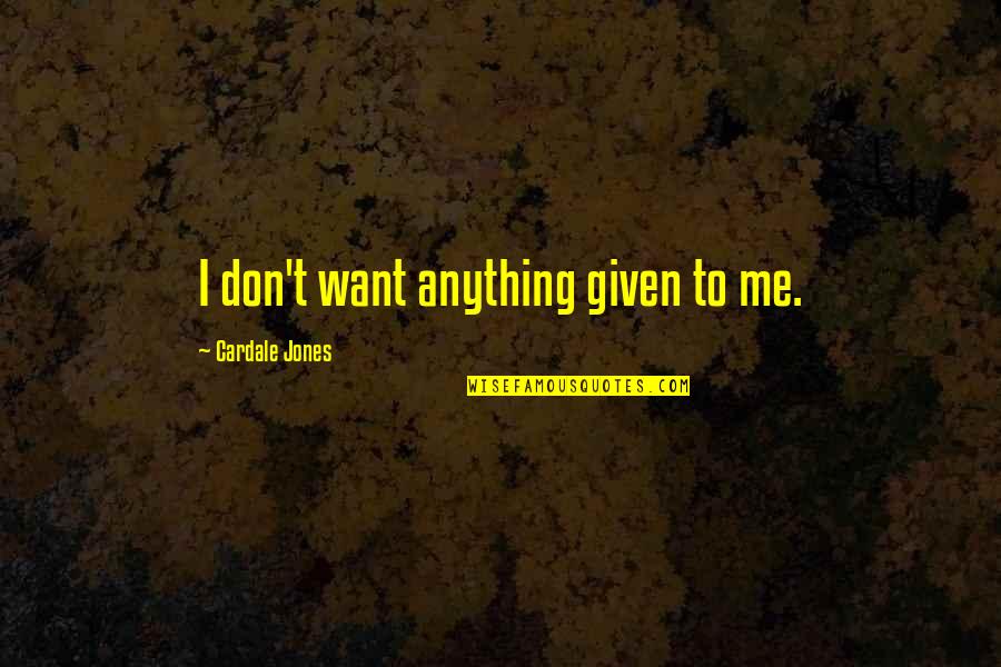 Soheyla Dixon Quotes By Cardale Jones: I don't want anything given to me. Soheyla Dixon Quotes By Cardale Jones: I don't want anything given to me.