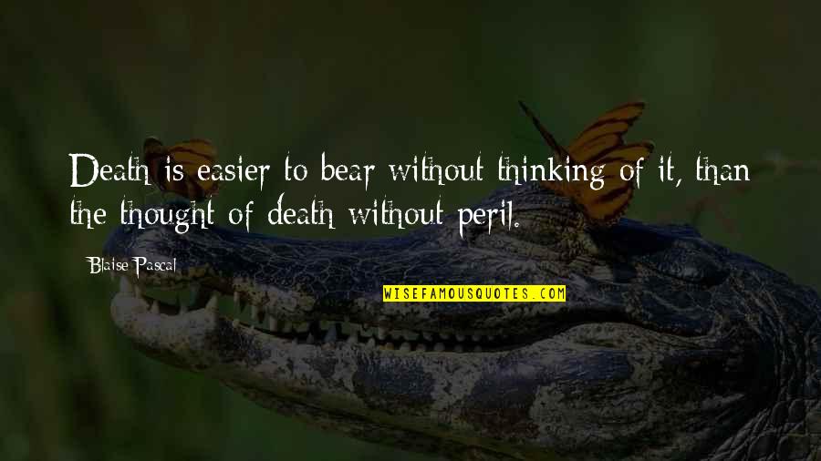 Sohier Road Quotes By Blaise Pascal: Death is easier to bear without thinking of Sohier Road Quotes By Blaise Pascal: Death is easier to bear without thinking of