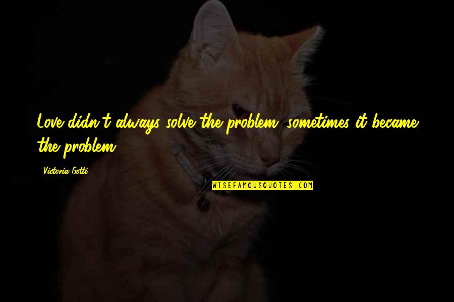 Sohier Road Quotes By Victoria Gotti: Love didn't always solve the problem; sometimes it
