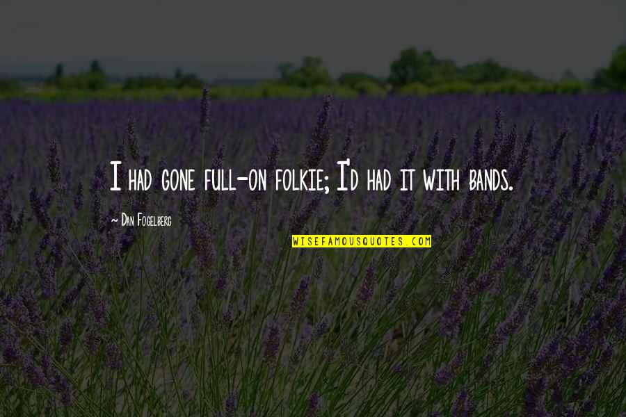 Sohini Guha Quotes By Dan Fogelberg: I had gone full-on folkie; I'd had it Sohini Guha Quotes By Dan Fogelberg: I had gone full-on folkie; I'd had it