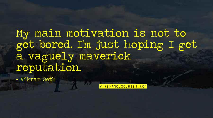 Sohini Paul Quotes By Vikram Seth: My main motivation is not to get bored.
