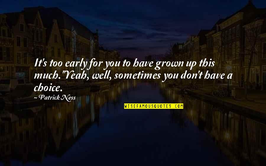Sohma Hatsuharu Quotes By Patrick Ness: It's too early for you to have grown Sohma Hatsuharu Quotes By Patrick Ness: It's too early for you to have grown