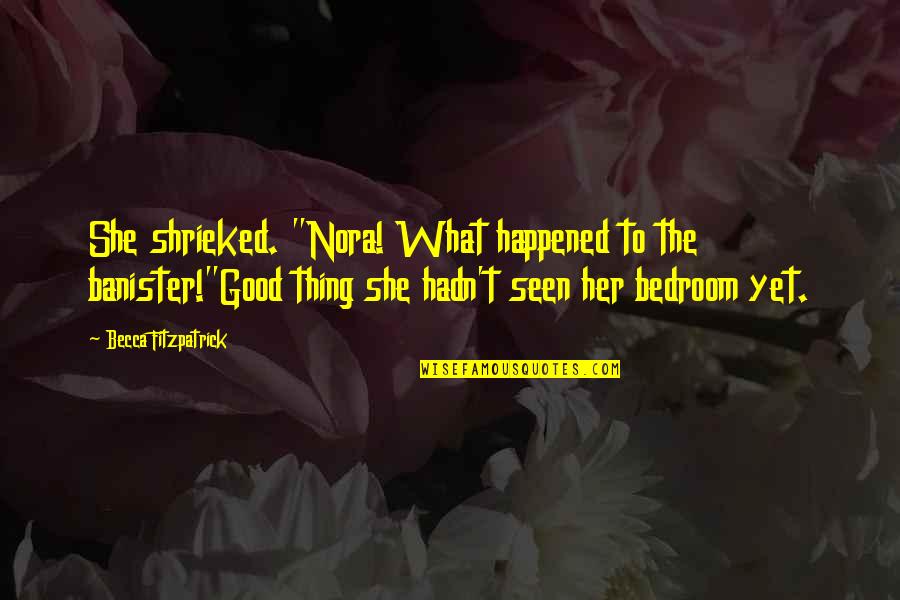 Sohma Quotes By Becca Fitzpatrick: She shrieked. "Nora! What happened to the banister!"Good