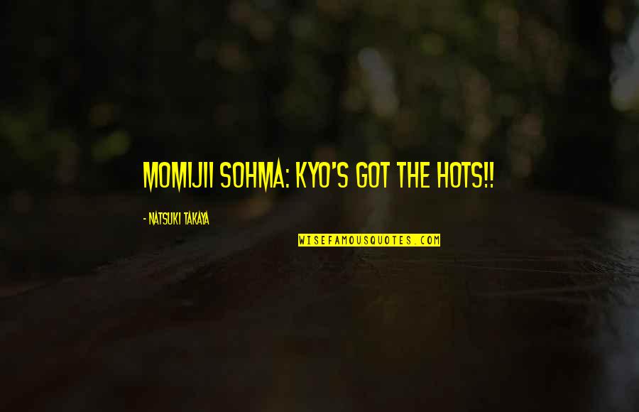 Sohma Quotes By Natsuki Takaya: Momijii Sohma: Kyo's got the hots!!