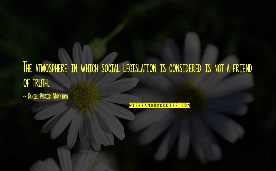 Sohna Aaya Quotes By Daniel Patrick Moynihan: The atmosphere in which social legislation is considered Sohna Aaya Quotes By Daniel Patrick Moynihan: The atmosphere in which social legislation is considered