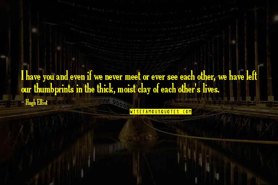 Sohna Sardar Quotes By Hugh Elliot: I have you and even if we never Sohna Sardar Quotes By Hugh Elliot: I have you and even if we never