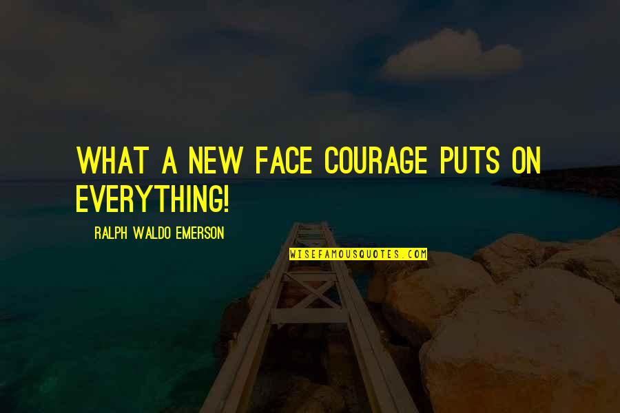 Soho Nyc Quotes By Ralph Waldo Emerson: What a new face courage puts on everything!