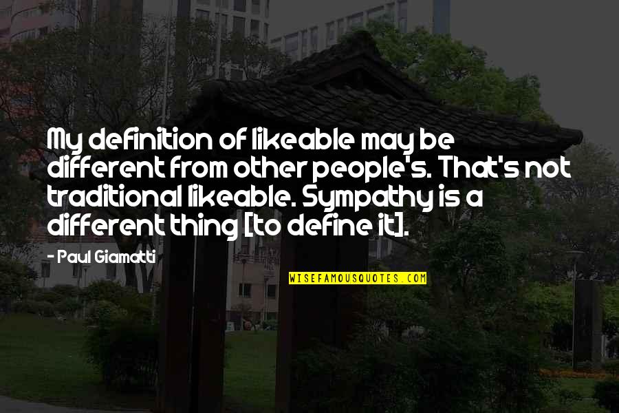 Sohoware Quotes By Paul Giamatti: My definition of likeable may be different from Sohoware Quotes By Paul Giamatti: My definition of likeable may be different from