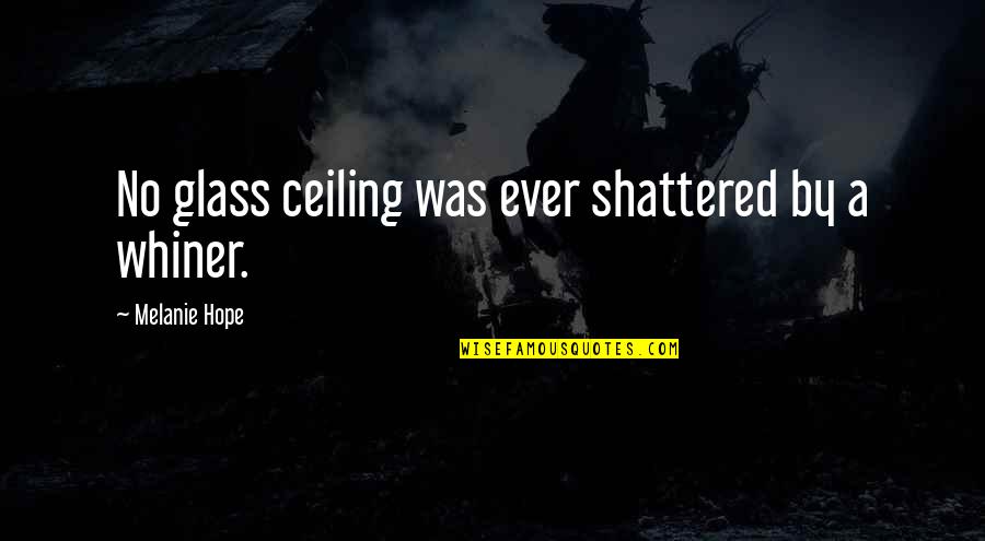 Sohowdoweknow Quotes By Melanie Hope: No glass ceiling was ever shattered by a