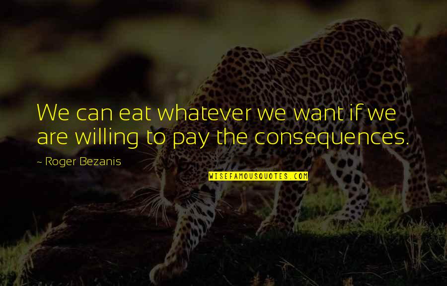 Sohrab Sepehri Quotes By Roger Bezanis: We can eat whatever we want if we