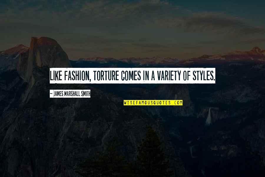 Sohum Quotes By James Marshall Smith: Like fashion, torture comes in a variety of Sohum Quotes By James Marshall Smith: Like fashion, torture comes in a variety of