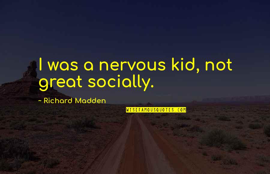 Sohvat Quotes By Richard Madden: I was a nervous kid, not great socially. Sohvat Quotes By Richard Madden: I was a nervous kid, not great socially.