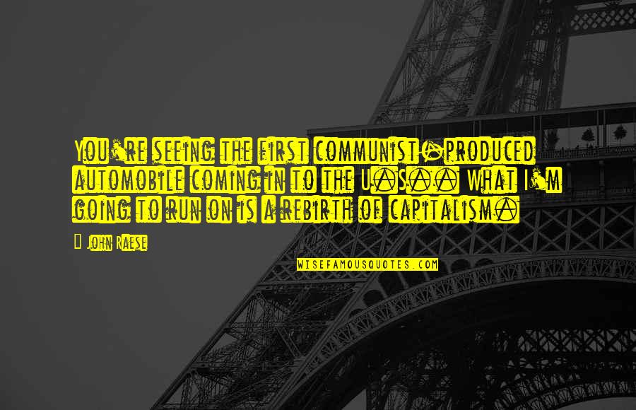 Soicher Quotes By John Raese: You're seeing the first communist-produced automobile coming in Soicher Quotes By John Raese: You're seeing the first communist-produced automobile coming in
