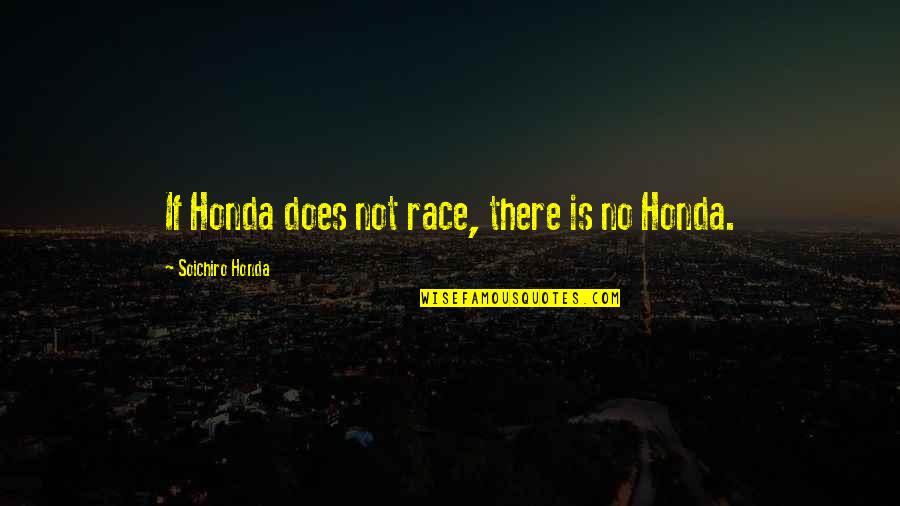 Soichiro Honda Quotes By Soichiro Honda: If Honda does not race, there is no