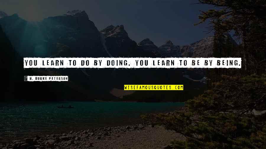 Soifon Bleach Quotes By H. Burke Peterson: You learn to do by doing. You learn Soifon Bleach Quotes By H. Burke Peterson: You learn to do by doing. You learn