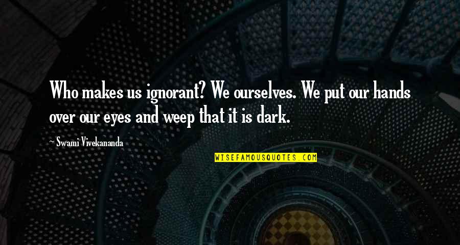 Soifon Bleach Quotes By Swami Vivekananda: Who makes us ignorant? We ourselves. We put Soifon Bleach Quotes By Swami Vivekananda: Who makes us ignorant? We ourselves. We put