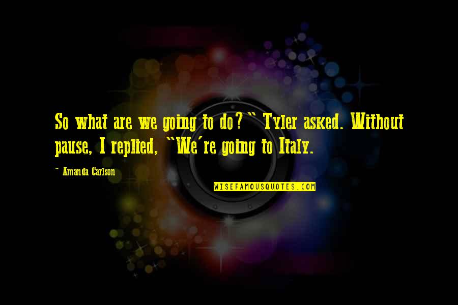 Soignante Quotes By Amanda Carlson: So what are we going to do?" Tyler Soignante Quotes By Amanda Carlson: So what are we going to do?" Tyler