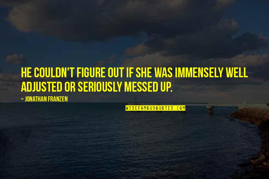 Soignante Quotes By Jonathan Franzen: He couldn't figure out if she was immensely Soignante Quotes By Jonathan Franzen: He couldn't figure out if she was immensely