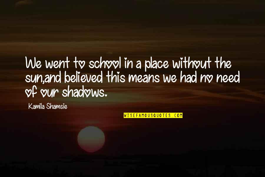 Soignante Quotes By Kamila Shamsie: We went to school in a place without
