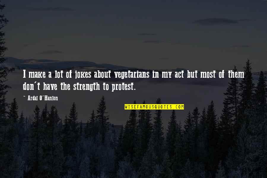 Soil And Water Conservation Quotes By Ardal O'Hanlon: I make a lot of jokes about vegetarians